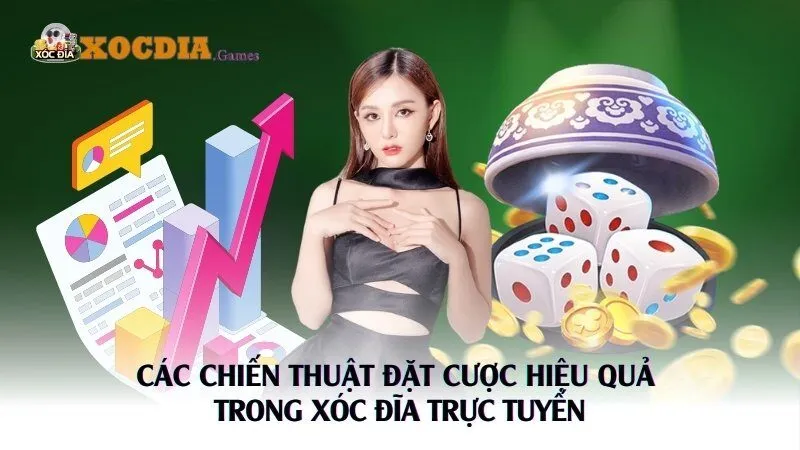 Các Chiến Thuật Đặt Cược Hiệu Quả Trong Xóc Đĩa Trực Tuyến